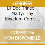 Lil Doc.Trineo - Martyr Thy Kingdom Come Where I Live cd