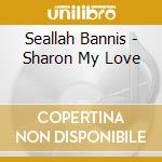 Seallah Bannis - Sharon My Love cd musicale di Seallah Bannis