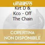 Kirt D & Kco - Off The Chain cd