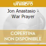 Jon Anastasio - War Prayer cd musicale di Jon Anastasio