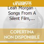 Leah Morgan - Songs From A Silent Film, Volume 1 cd