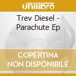 Trev Diesel - Parachute Ep cd musicale di Trev Diesel