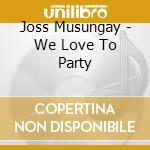 Joss Musungay - We Love To Party cd
