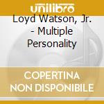 Loyd Watson, Jr. - Multiple Personality cd musicale di Loyd Watson, Jr.
