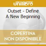 Outset - Define A New Beginning cd musicale di Outset
