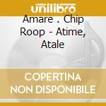 Amare . Chip Roop - Atime, Atale cd
