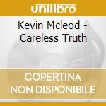 Kevin Mcleod - Careless Truth cd musicale di Kevin Mcleod