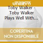 Toby Walker - Toby Walker Plays Well With Others cd