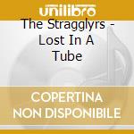 The Stragglyrs - Lost In A Tube cd