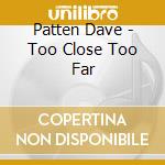 Patten Dave - Too Close Too Far cd
