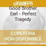 Good Brother Earl - Perfect Tragedy cd