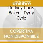 Rodney Louis Baker - Dyrty Gyrlz cd