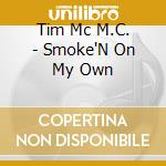 Tim Mc M.C. - Smoke'N On My Own cd musicale di Tim Mc M.C.