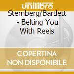 Sternberg/Bartlett - Belting You With Reels cd