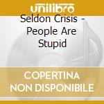 Seldon Crisis - People Are Stupid cd
