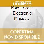 Max Lord - Electronic Music 2000-2005 cd musicale di Max Lord