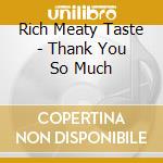 Rich Meaty Taste - Thank You So Much cd