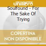 Soulfound - For The Sake Of Trying cd