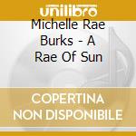 Michelle Rae Burks - A Rae Of Sun cd musicale di Michelle Rae Burks