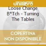 Loose Change B*Tch - Turning The Tables cd