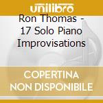 Ron Thomas - 17 Solo Piano Improvisations cd musicale di Ron Thomas