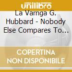 La Varnga G. Hubbard - Nobody Else Compares To You cd