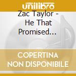 Zac Taylor - He That Promised... cd