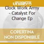 Clock Work Army - Catalyst For Change Ep cd