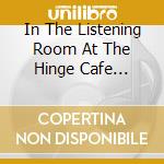 In The Listening Room At The Hinge Cafe Volume #1 / Various cd musicale di Various