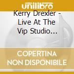 Kerry Drexler - Live At The Vip Studio Lounge