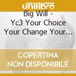 Big Will - Yc3 Your Choice Your Change Your Chance cd