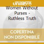 Women Without Purses - Ruthless Truth cd musicale di Women Without Purses