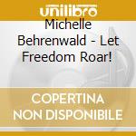 Michelle Behrenwald - Let Freedom Roar! cd musicale di Michelle Behrenwald