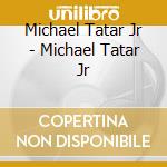 Michael Tatar Jr - Michael Tatar Jr cd