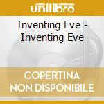 Inventing Eve - Inventing Eve cd musicale di Inventing Eve