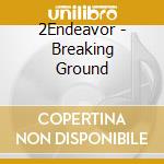 2Endeavor - Breaking Ground cd musicale di 2Endeavor