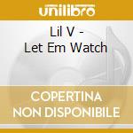 Lil V - Let Em Watch cd musicale di Lil V
