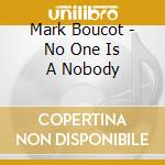 Mark Boucot - No One Is A Nobody cd