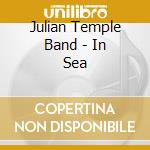 Julian Temple Band - In Sea cd musicale di Julian Temple Band