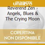 Reverend Zen - Angels, Blues & The Crying Moon cd