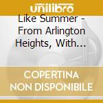 Like Summer - From Arlington Heights, With Love cd