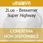 2Lue - Bessemer Super Highway