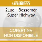 2Lue - Bessemer Super Highway cd