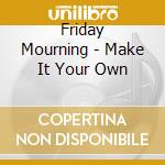 Friday Mourning - Make It Your Own cd