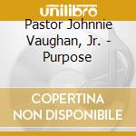 Pastor Johnnie Vaughan, Jr. - Purpose cd