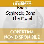 Brian Schindele Band - The Moral cd musicale di Brian Schindele Band