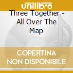 Three Together - All Over The Map cd