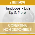 Huntloops - Live Ep & More cd