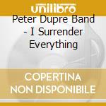 Peter Dupre Band - I Surrender Everything cd musicale di Peter Dupre Band