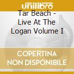 Tar Beach - Live At The Logan Volume I cd